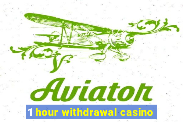 1 hour withdrawal casino