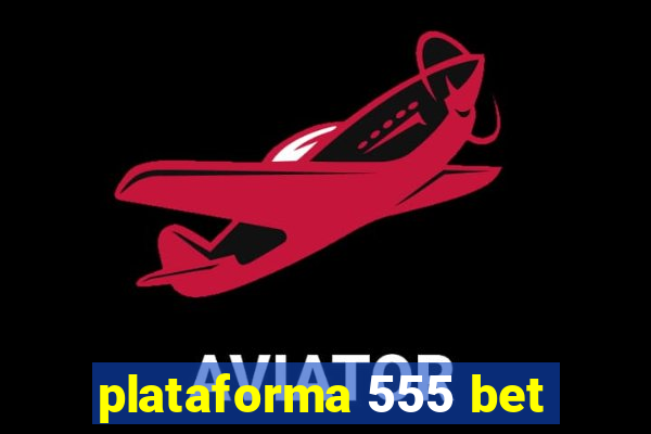 plataforma 555 bet