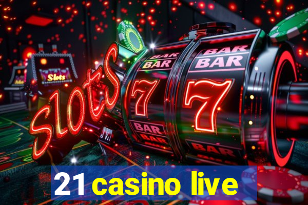 21 casino live