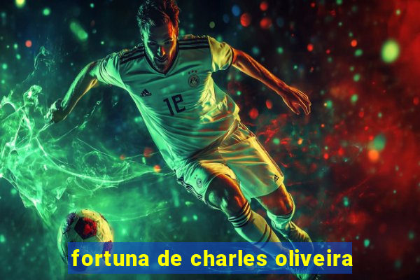 fortuna de charles oliveira