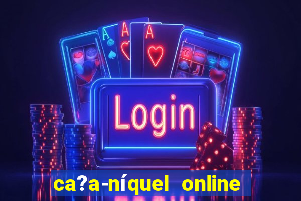 ca?a-níquel online valendo dinheiro