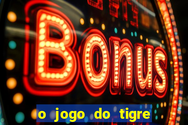 o jogo do tigre para ganhar dinheiro