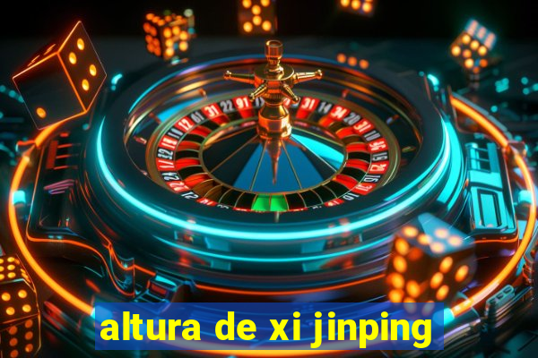 altura de xi jinping