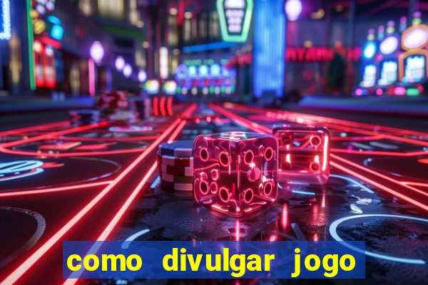 como divulgar jogo de aposta