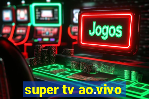 super tv ao.vivo