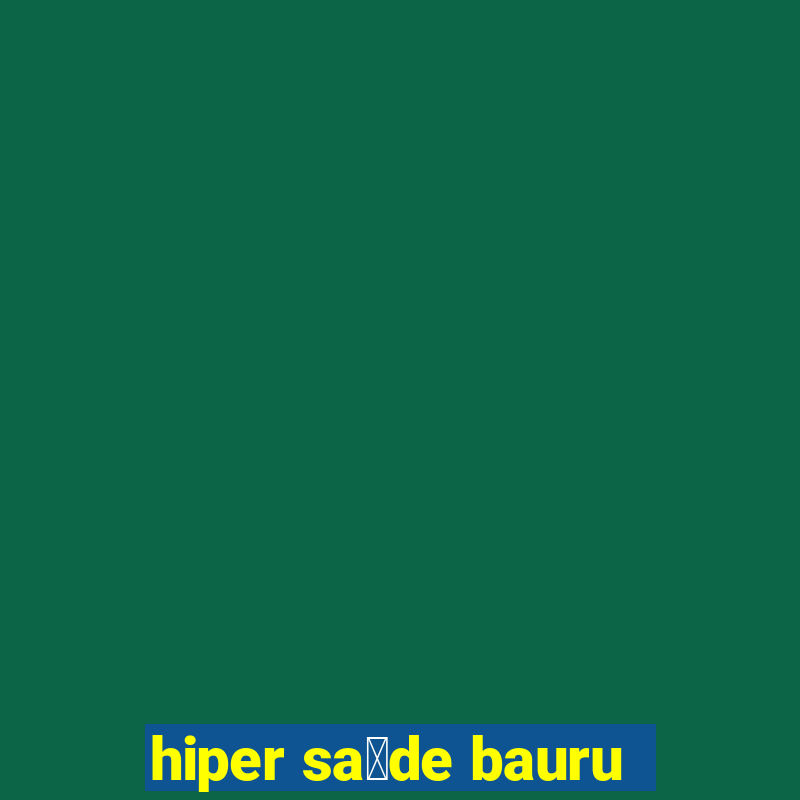 hiper sa煤de bauru