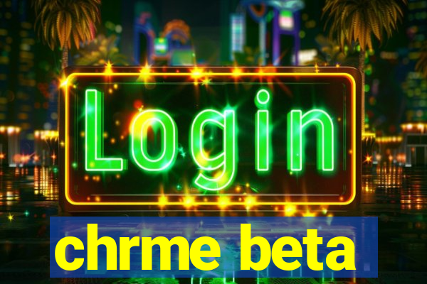 chrme beta