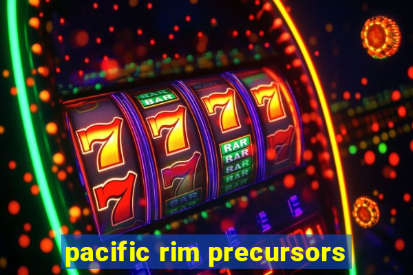 pacific rim precursors