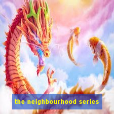 the neighbourhood series