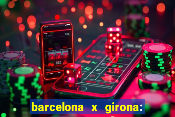 barcelona x girona: onde assistir