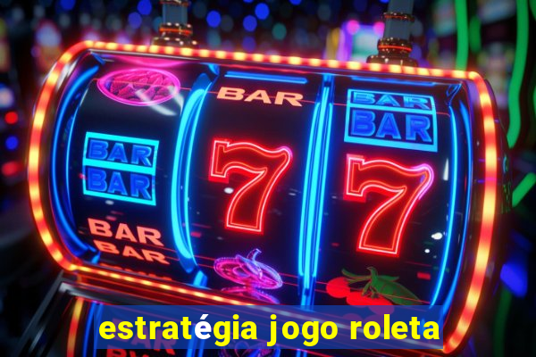 estratégia jogo roleta