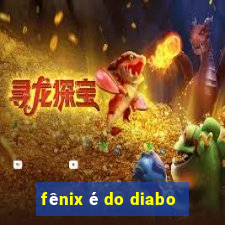 fênix é do diabo