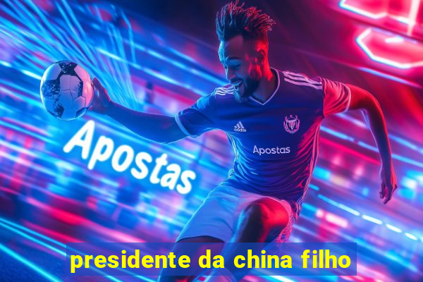 presidente da china filho