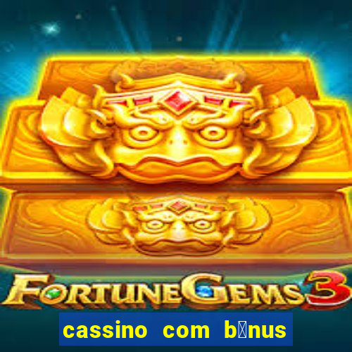 cassino com b么nus gr谩tis no cadastro