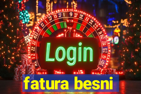 fatura besni