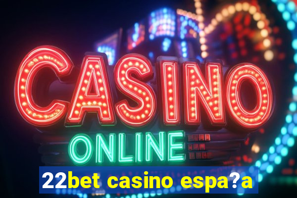 22bet casino espa?a