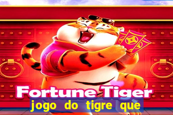 jogo do tigre que da dinheiro