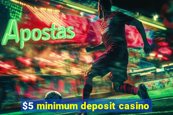 $5 minimum deposit casino