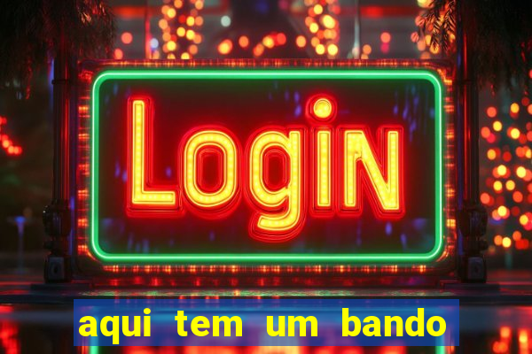 aqui tem um bando de louco