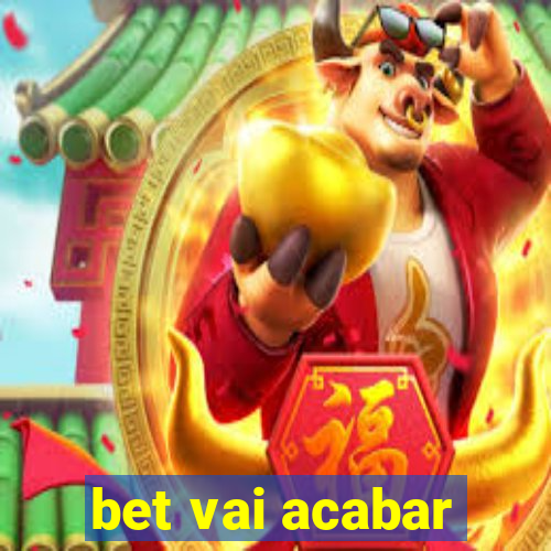 bet vai acabar