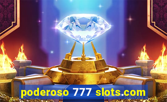 poderoso 777 slots.com