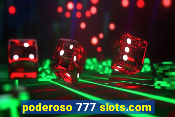 poderoso 777 slots.com