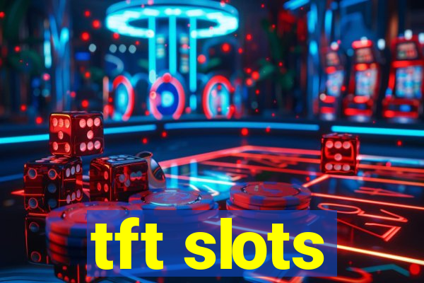 tft slots