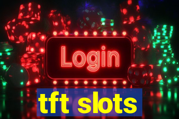 tft slots