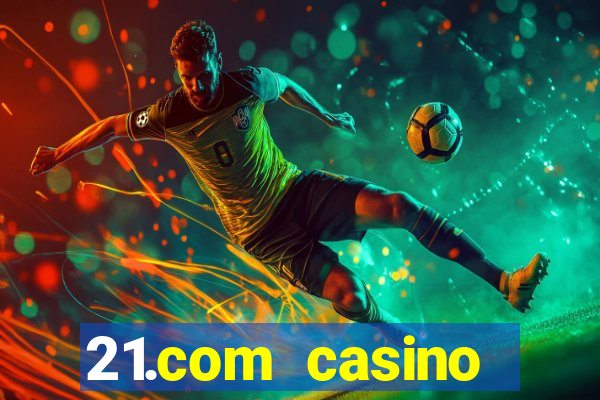 21.com casino online casino easy withdrawal