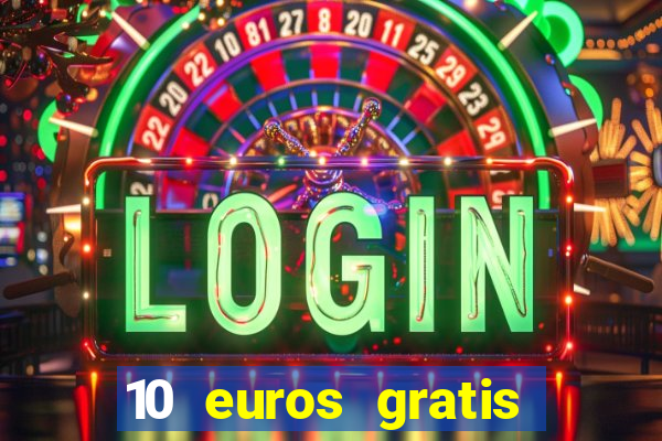 10 euros gratis sin depósito casino 2024