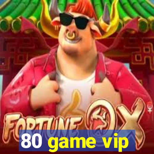 80 game vip