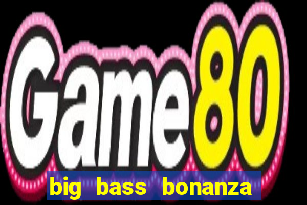 big bass bonanza keeping it reel