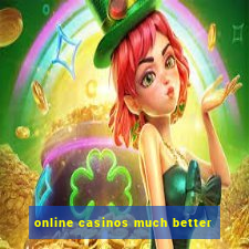 online casinos much better