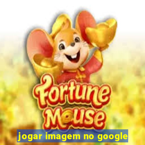 jogar imagem no google