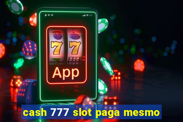 cash 777 slot paga mesmo