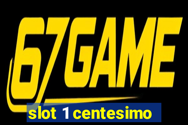 slot 1 centesimo