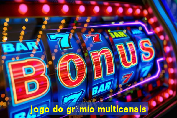 jogo do gr锚mio multicanais