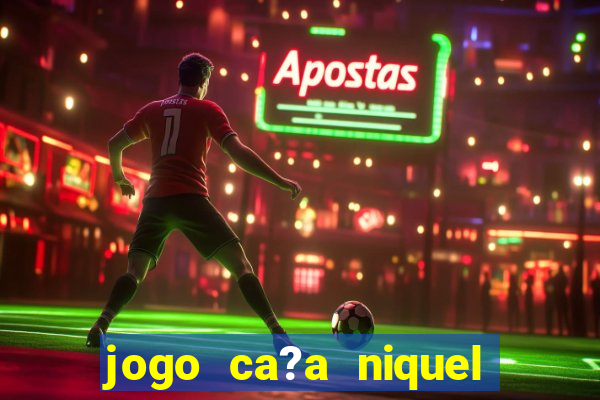 jogo ca?a niquel que paga dinheiro real