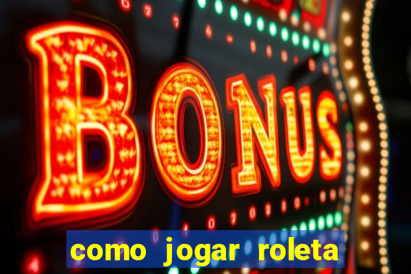 como jogar roleta cassino online