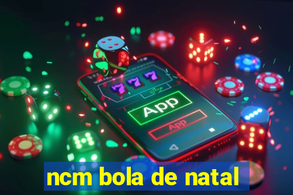 ncm bola de natal