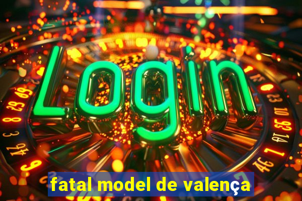 fatal model de valença