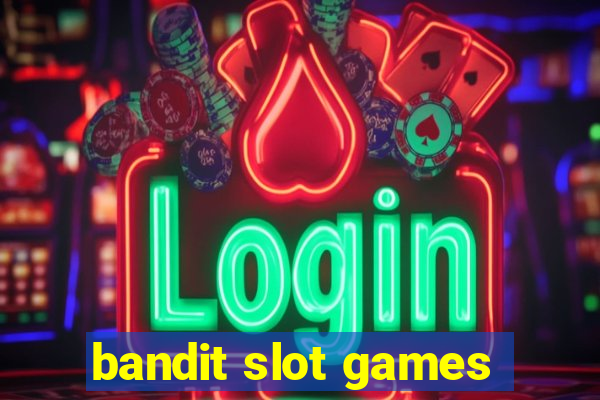 bandit slot games