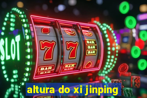 altura do xi jinping