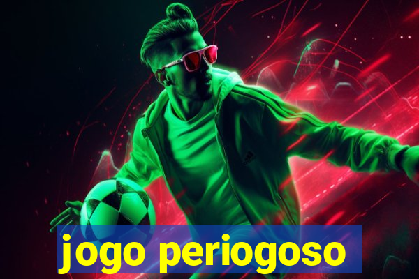 jogo periogoso