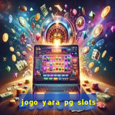 jogo yara pg slots paga mesmo