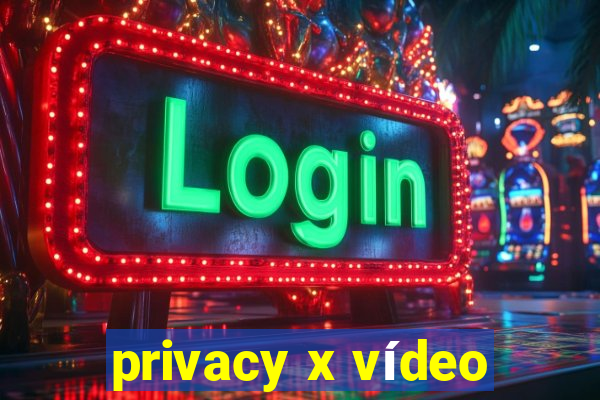 privacy x vídeo