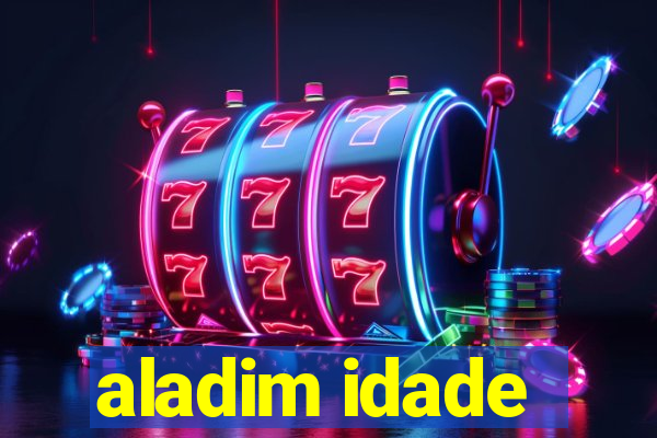 aladim idade