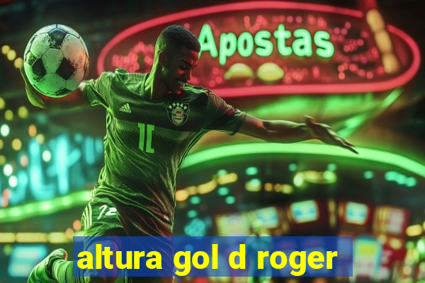 altura gol d roger