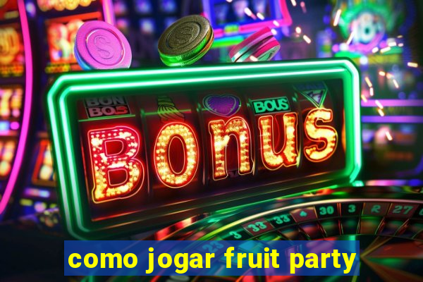 como jogar fruit party