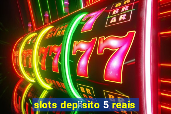 slots dep贸sito 5 reais